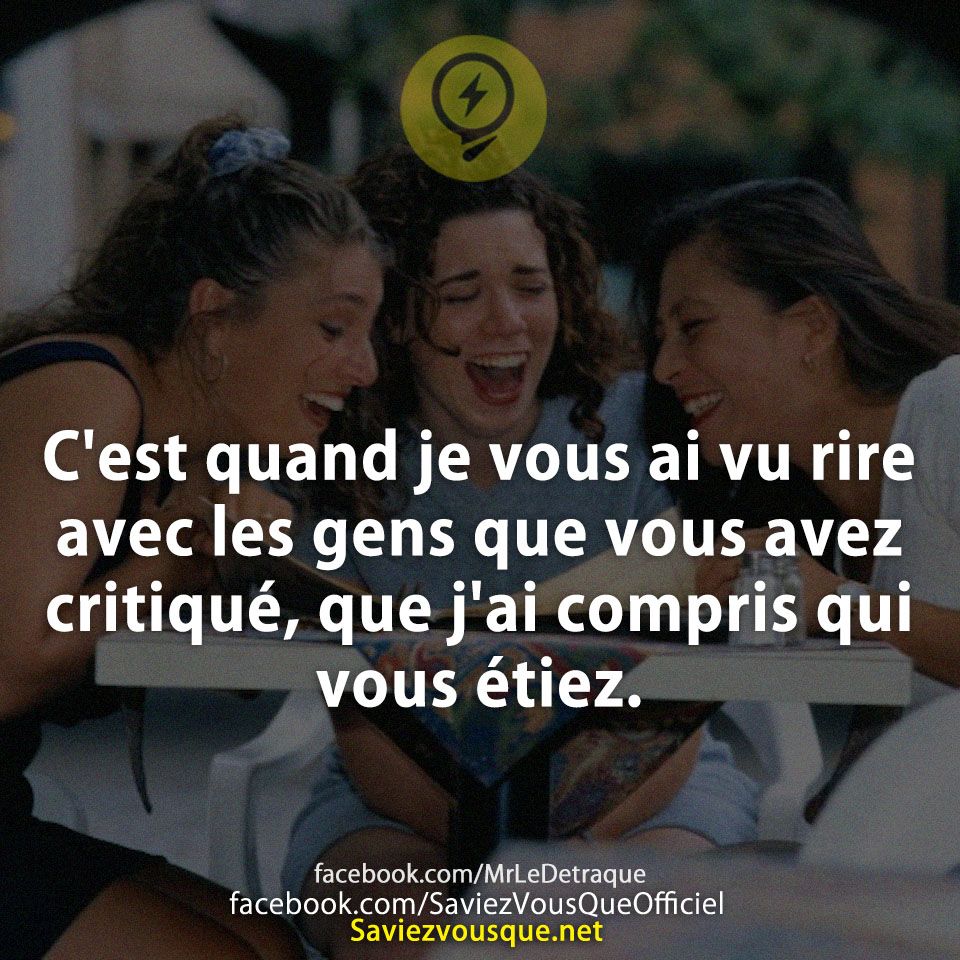 C'est quand je vous ai vu rire avec les gens que vous avez critiqué, que j'ai compris qui vous étiez.