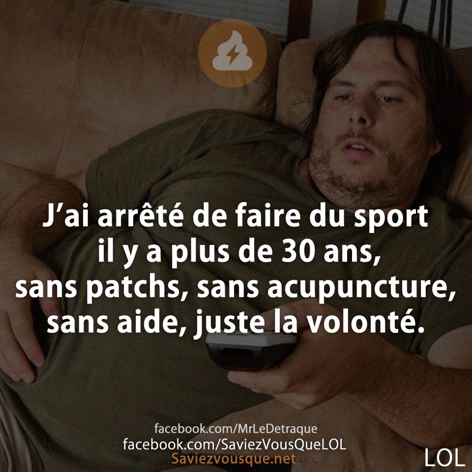 J’ai arrêté de faire du sport il y a plus de 30 ans, sans patchs, sans acupuncture, sans aide, juste la volonté.