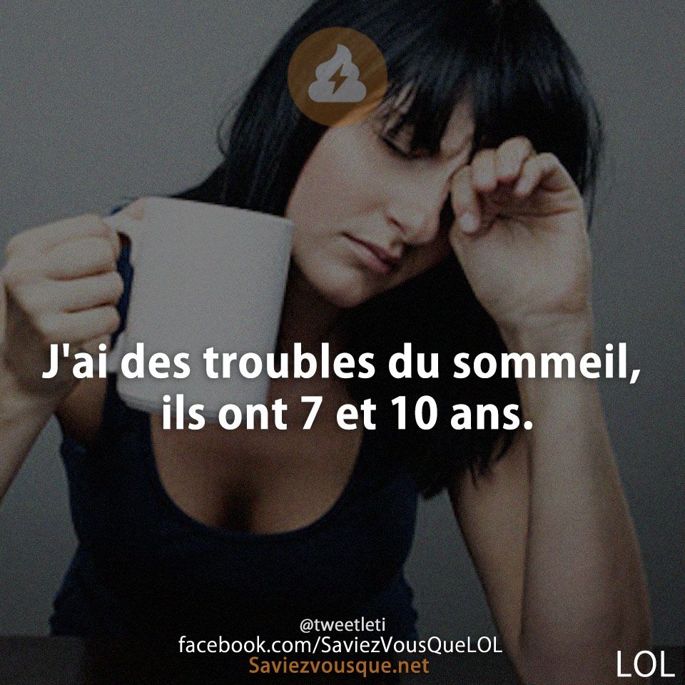 J&#039;ai des troubles du sommeil, ils ont 7 et 10 ans.