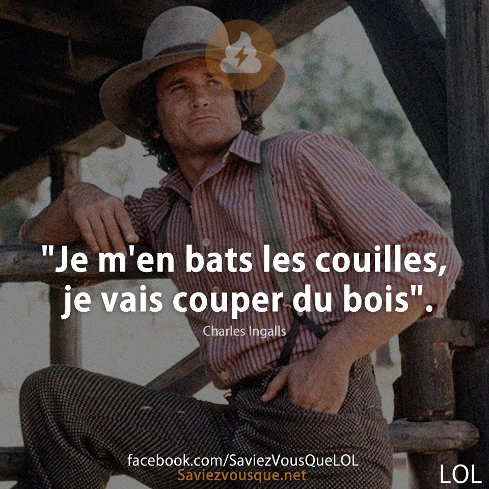 &quot;Je m&#039;en bats les couilles, je vais couper du bois&quot;.