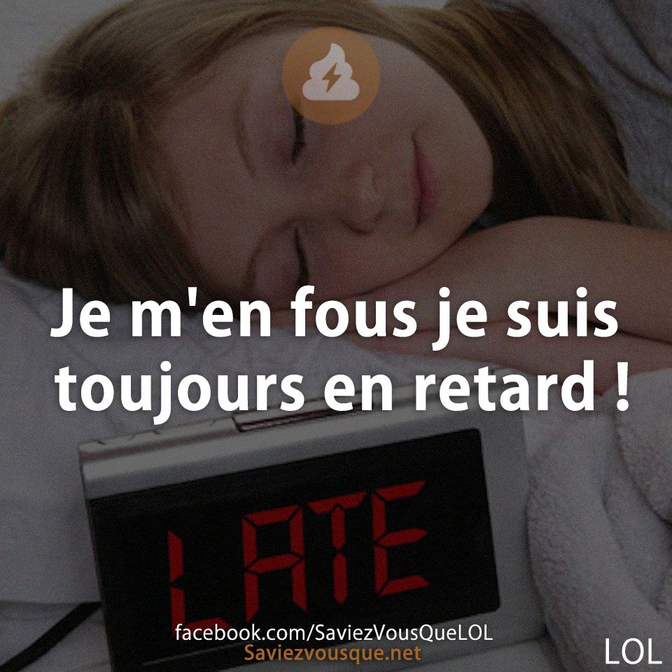 Je m&#039;en fous je suis toujours en retard !