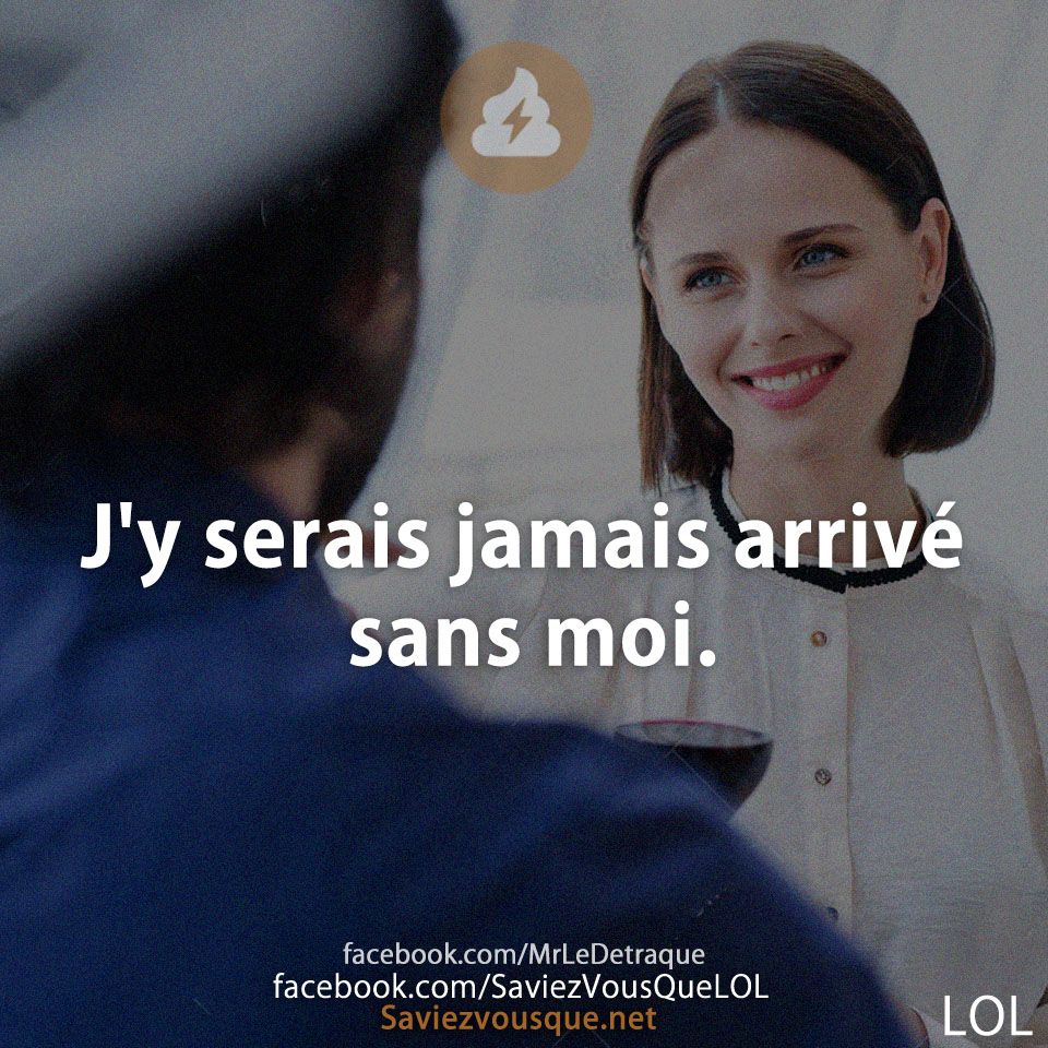 J&#039;y serais jamais arrivé sans moi.