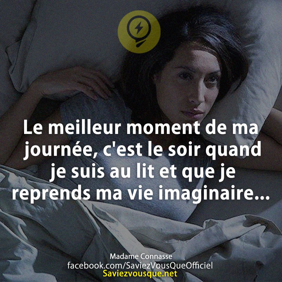 Le meilleur moment de ma journée, c&#039;est le soir quand je suis au lit et que je reprends ma vie imaginaire...