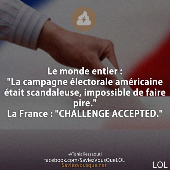 Le monde entier : &quot;La campagne électorale américaine était scandaleuse, impossible de faire pire.&quot; La France : &quot;CHALLENGE ACCEPTED.&quot;