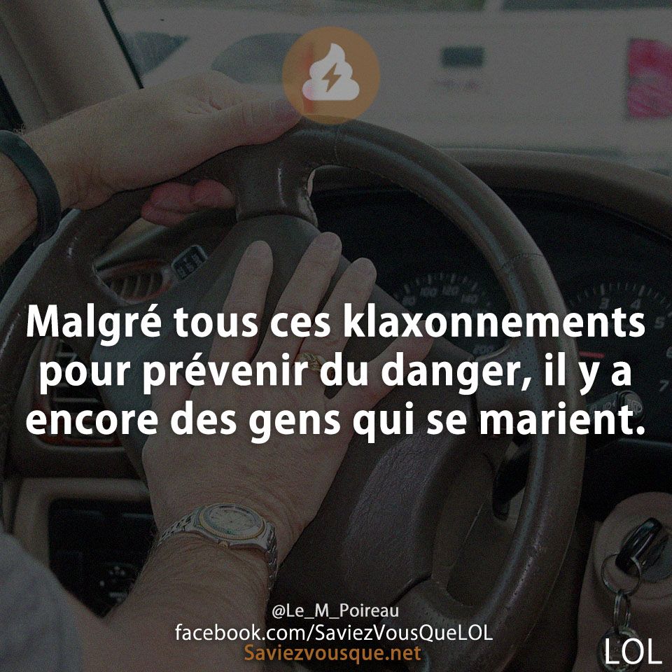 Malgré tous ces klaxonnements pour prévenir du danger, il y a encore des gens qui se marient.
