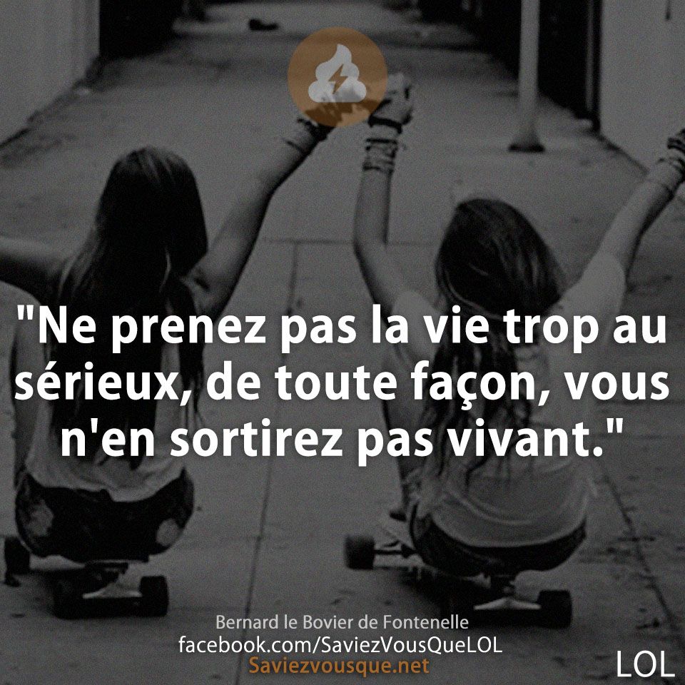 &quot;Ne prenez pas la vie trop au sérieux, de toute façon, vous n&#039;en sortirez pas vivant.&quot;