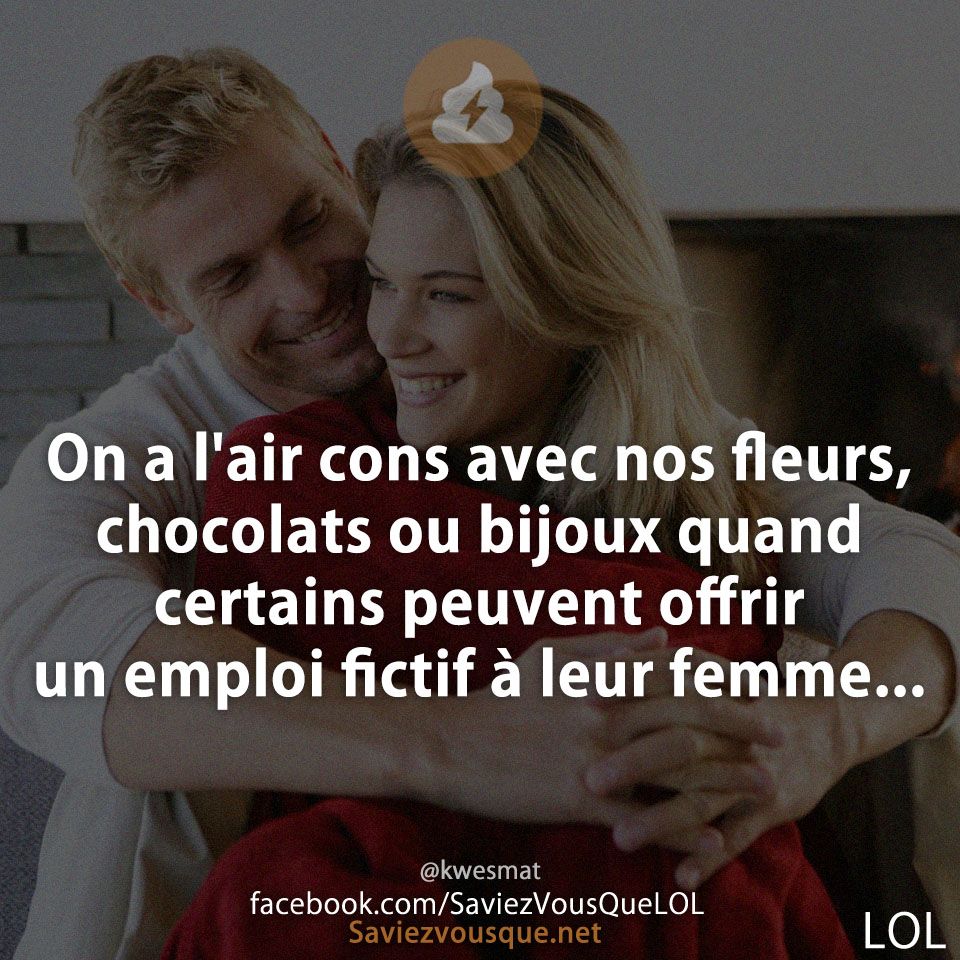 On a l&#039;air cons avec nos fleurs, chocolats ou bijoux quand certains peuvent offrir un emploi fictif à leur femme...