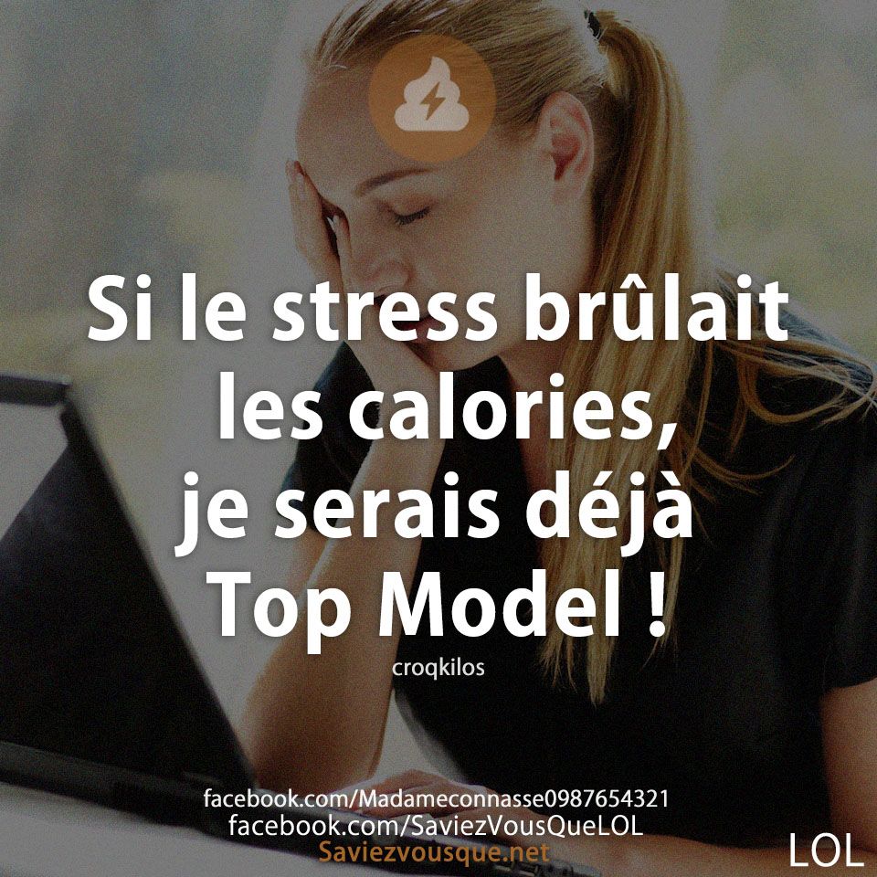 Si le stress brûlait les calories, je serais déjà Top Model !