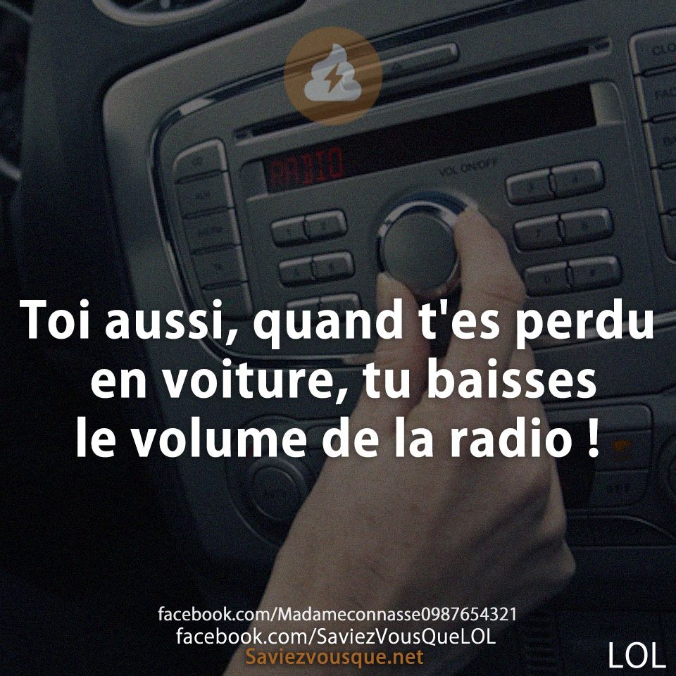 Toi aussi, quand t&#039;es perdu en voiture, tu baisses le volume de la radio !