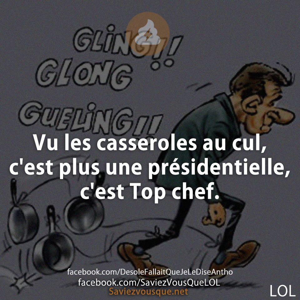 Vu les casseroles au cul, c&#039;est plus une présidentielle,  c&#039;est Top chef.
