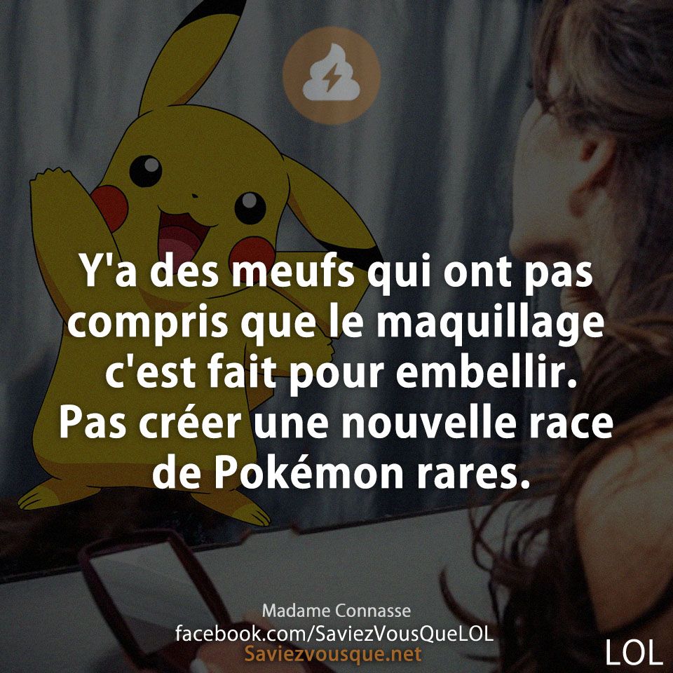 Y&#039;a des meufs qui ont pas compris que le maquillage c&#039;est fait pour embellir. Pas créer une nouvelle race de Pokémon rares.