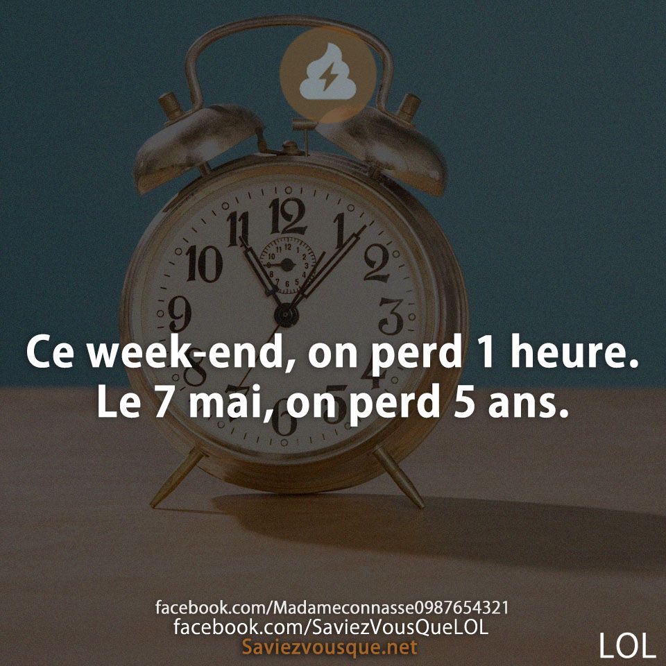 Ce week-end, on perd 1 heure. Le 7 mai, on perd 5 ans.