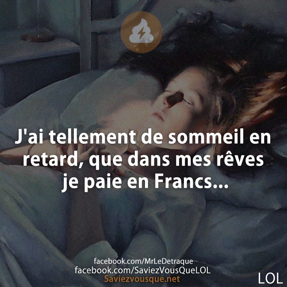 J&#039;ai tellement de sommeil en retard, que dans mes rêves je paie en Francs...