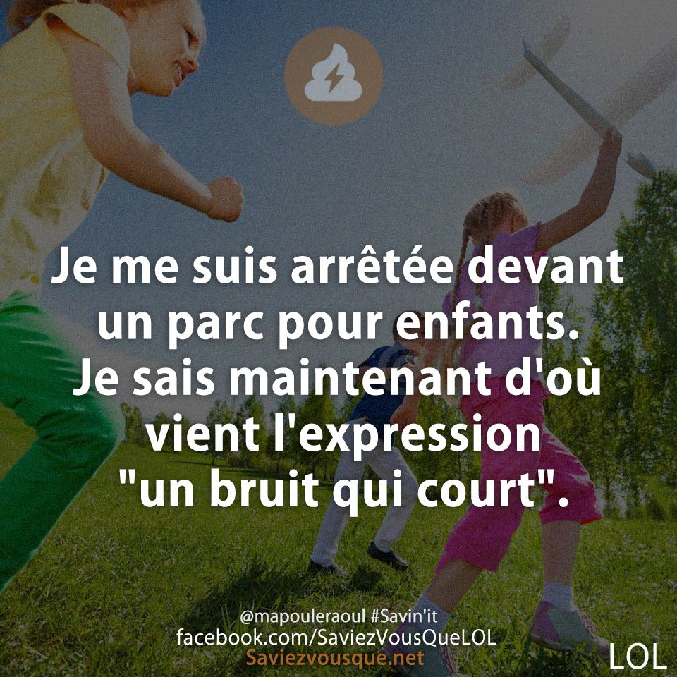Je me suis arrêtée devant un parc pour enfants. Je sais maintenant d&#039;où vient l&#039;expression &quot;un bruit qui court&quot;.