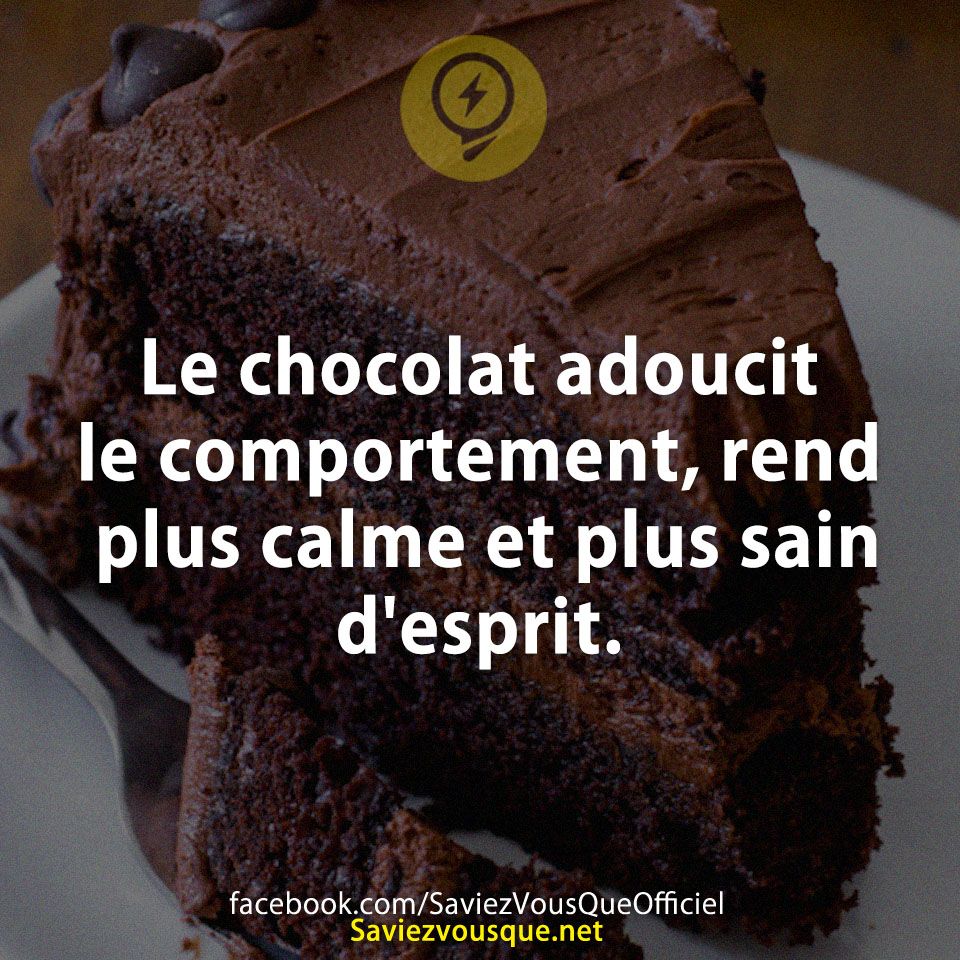 Le chocolat adoucit le comportement, rend plus calme et plus sain d'esprit.