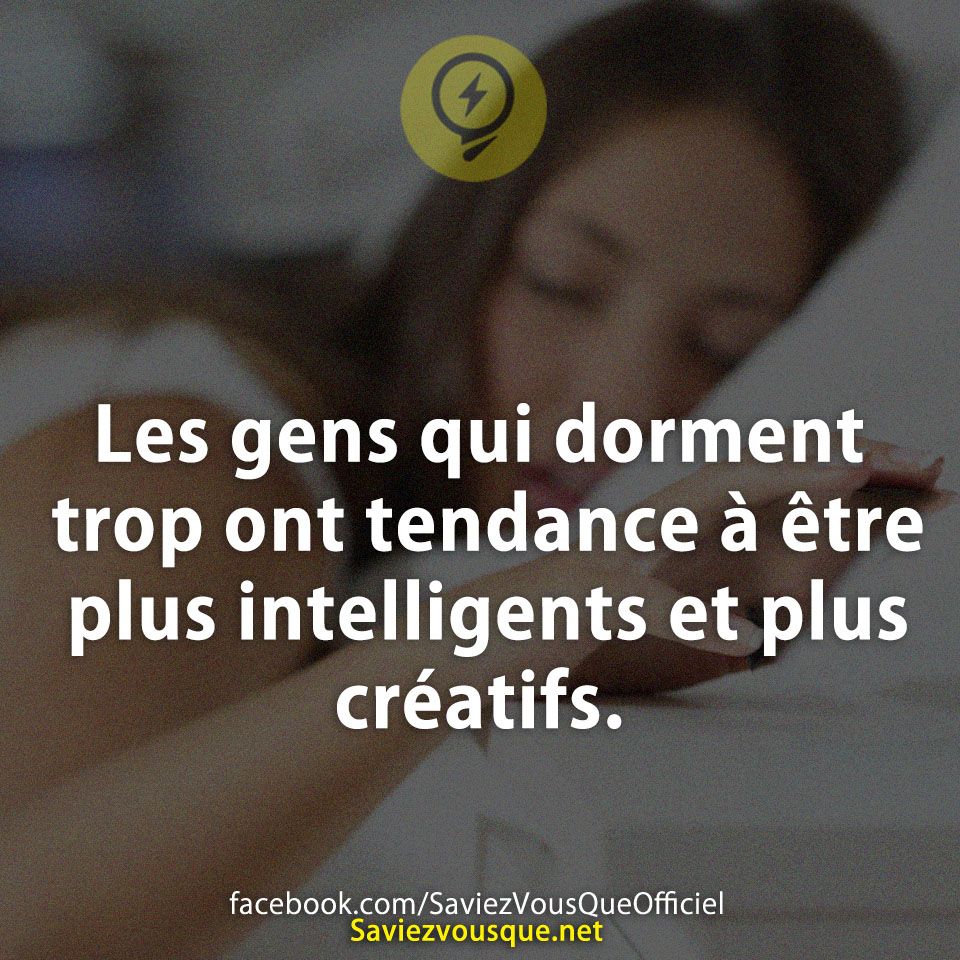 Les gens qui dorment trop ont tendance à être plus intelligents et plus créatifs.