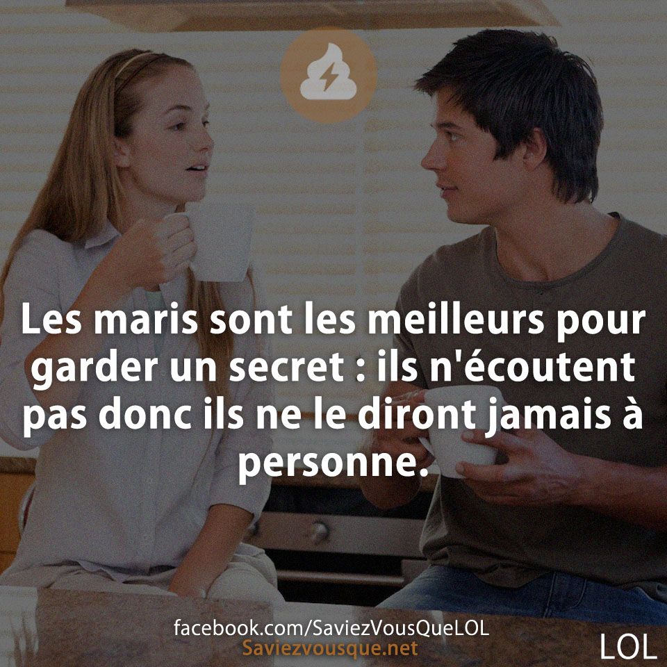 Les maris sont les meilleurs pour garder un secret : ils n&#039;écoutent pas donc ils ne le diront jamais à personne.
