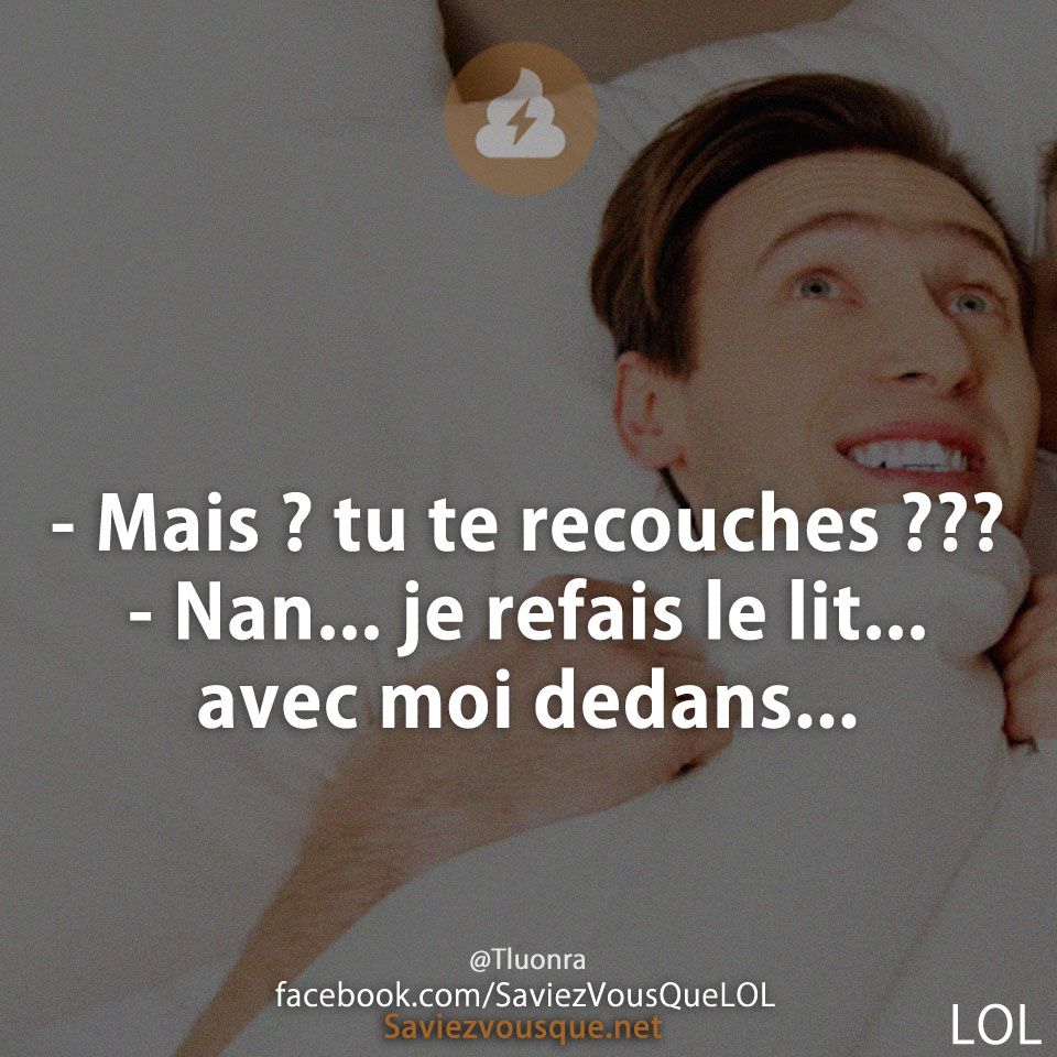 - Mais ? tu te recouches ???  - Nan... je refais le lit... avec moi dedans...