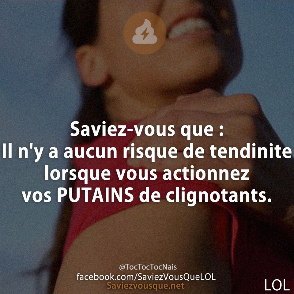 Saviez-vous que : Il n&#039;y a aucun risque de tendinite lorsque vous actionnez vos PUTAINS de clignotants.