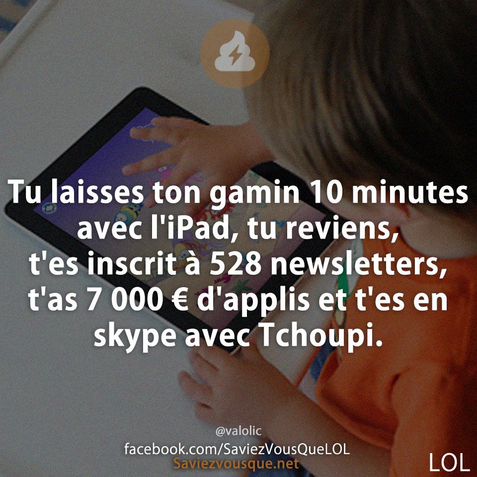 Tu laisses ton gamin 10 minutes avec l&#039;iPad, tu reviens, t&#039;es inscrit à 528 newsletters, t&#039;as 7 000 € d&#039;applis et t&#039;es en skype avec Tchoupi.