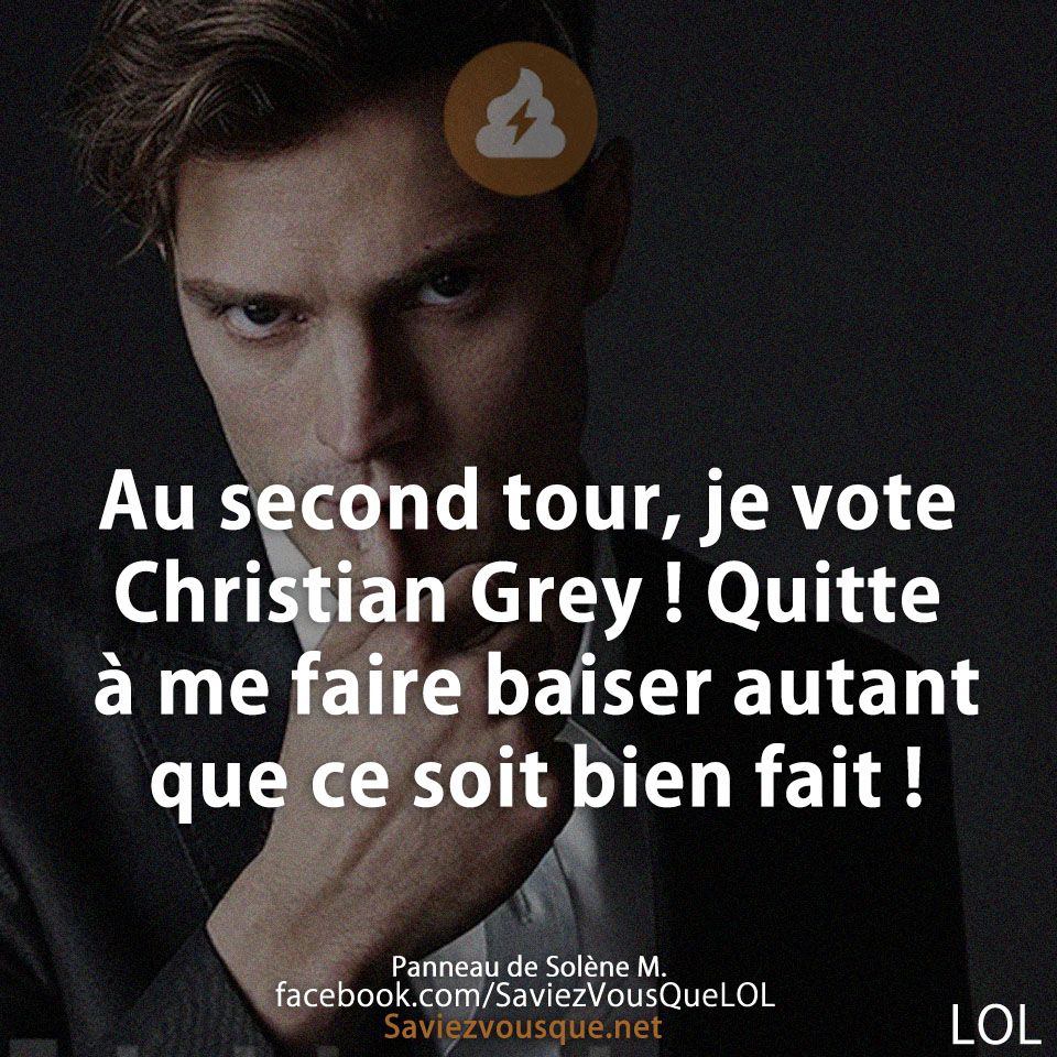 Au second tour, je vote Christian Grey ! Quitte à me faire baiser autant que ce soit bien fait !