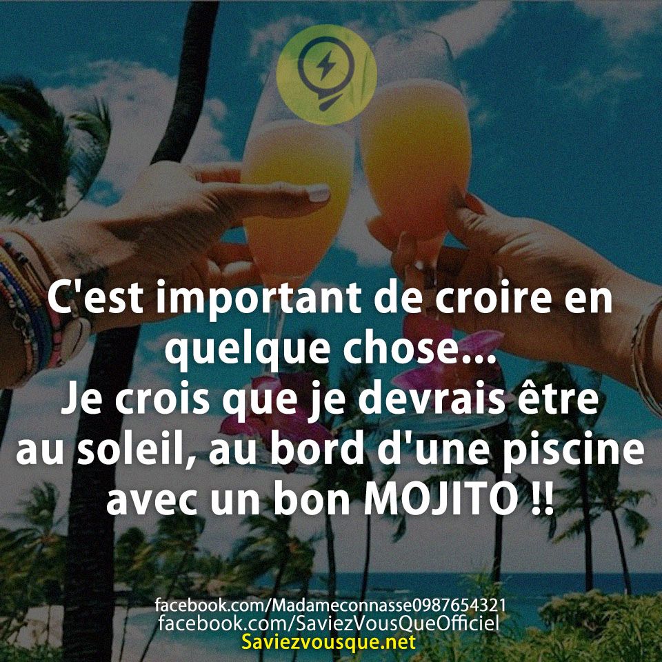 C&#039;est important de croire en quelque chose... Je crois que je devrais être au soleil, au bord d&#039;une piscine avec un bon MOJITO !!