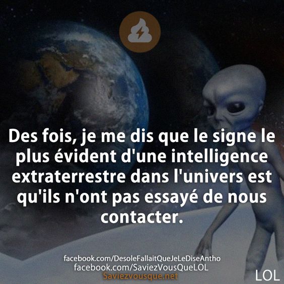 Des fois, je me dis que le signe le plus évident d&#039;une intelligence extraterrestre dans l&#039;univers est qu&#039;ils n&#039;ont pas essayé de nous contacter.