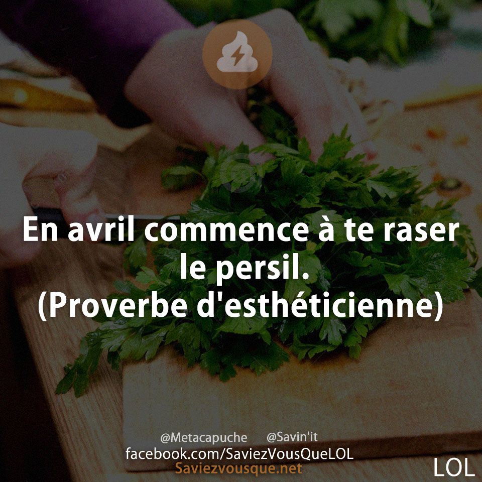 En avril commence à te raser le persil. (Proverbe d&#039;esthéticienne)