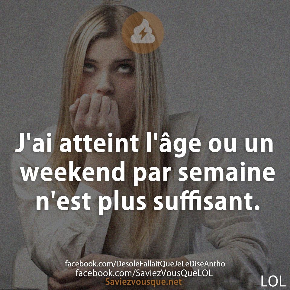 J&#039;ai atteint l&#039;âge ou un weekend par semaine n&#039;est plus suffisant.