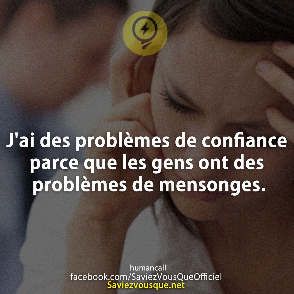 J&#039;ai des problèmes de confiance parce que les gens ont des problèmes de mensonges.