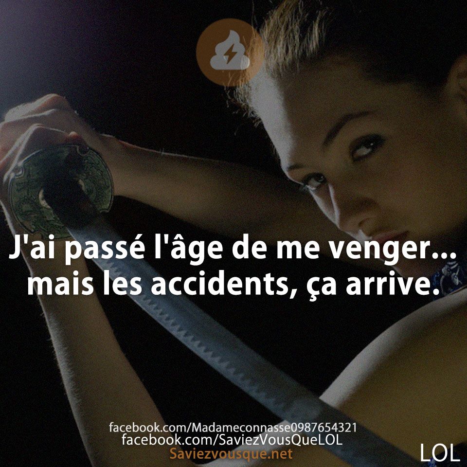 J&#039;ai passé l&#039;âge de me venger... mais les accidents, ça arrive.