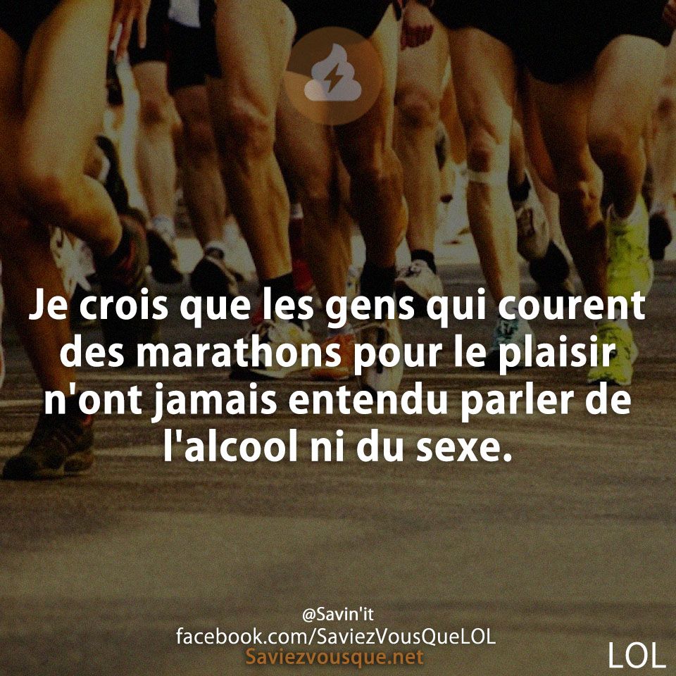Je crois que les gens qui courent des marathons pour le plaisir n&#039;ont jamais entendu parler de l&#039;alcool ni du sexe.