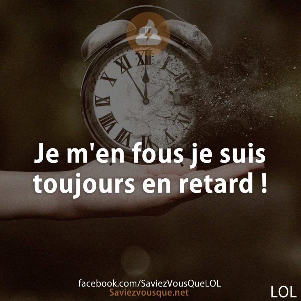 Je m&#039;en fous je suis toujours en retard !