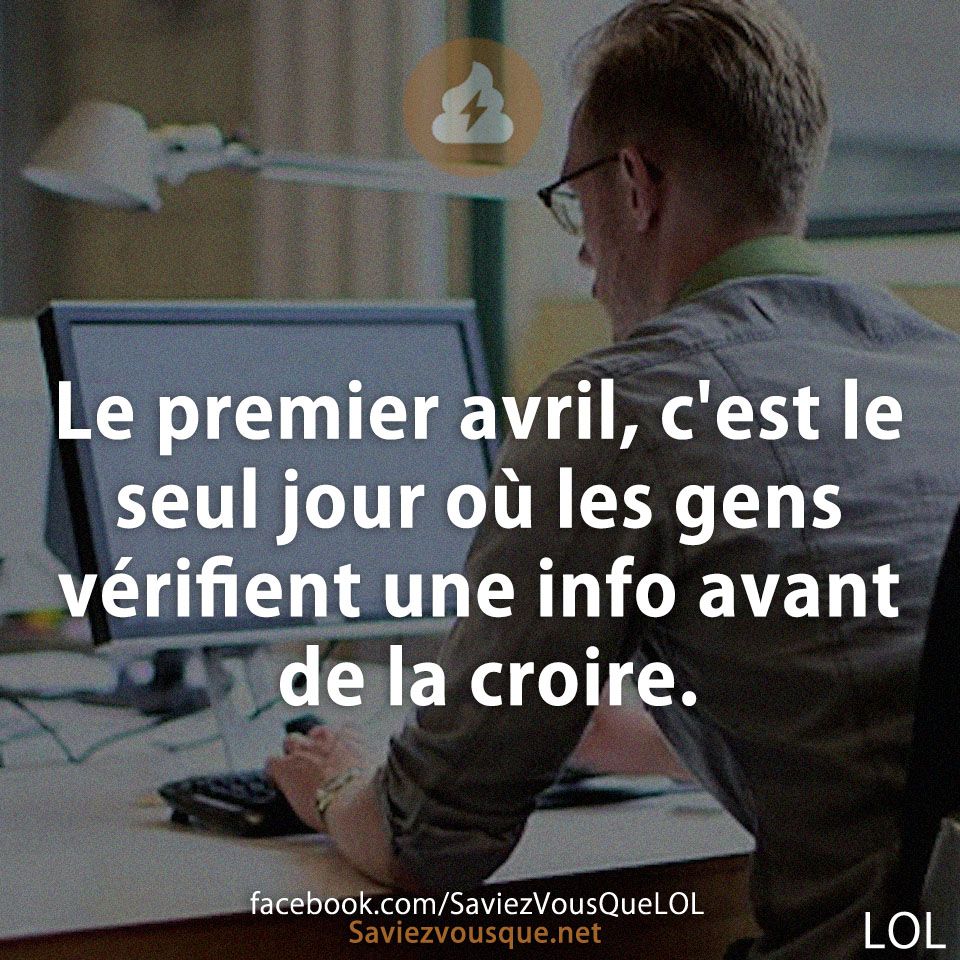 Le premier avril, c&#039;est le seul jour où les gens vérifient une info avant de la croire.