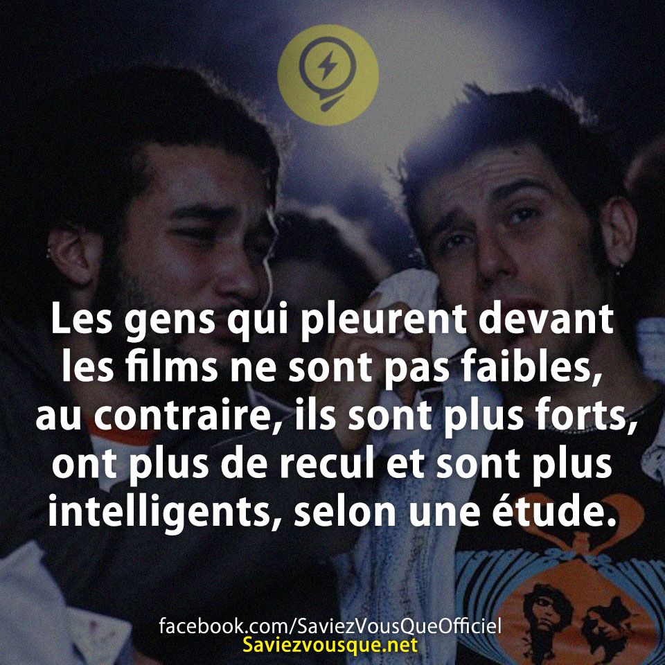 Les gens qui pleurent devant les films ne sont pas faibles, au contraire, ils sont plus forts, ont plus de recul et sont plus intelligents, selon une étude.