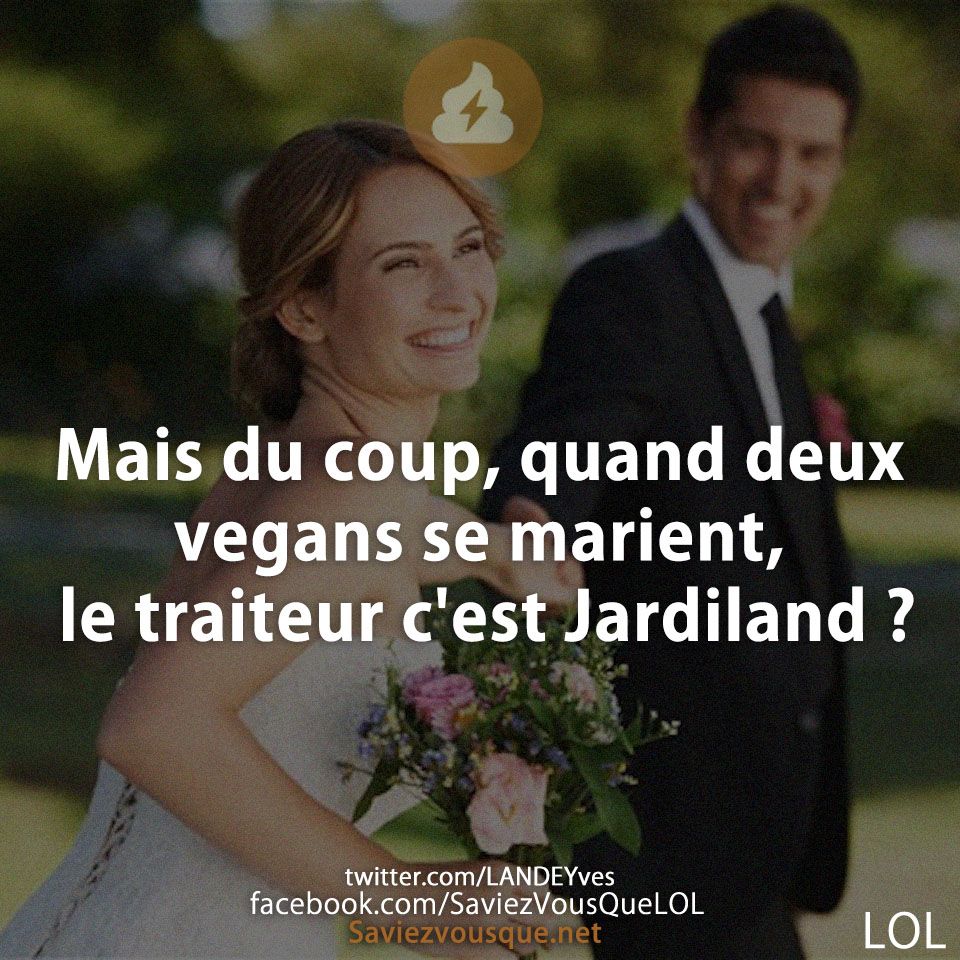 Mais du coup, quand deux vegans se marient, le traiteur c&#039;est Jardiland ?