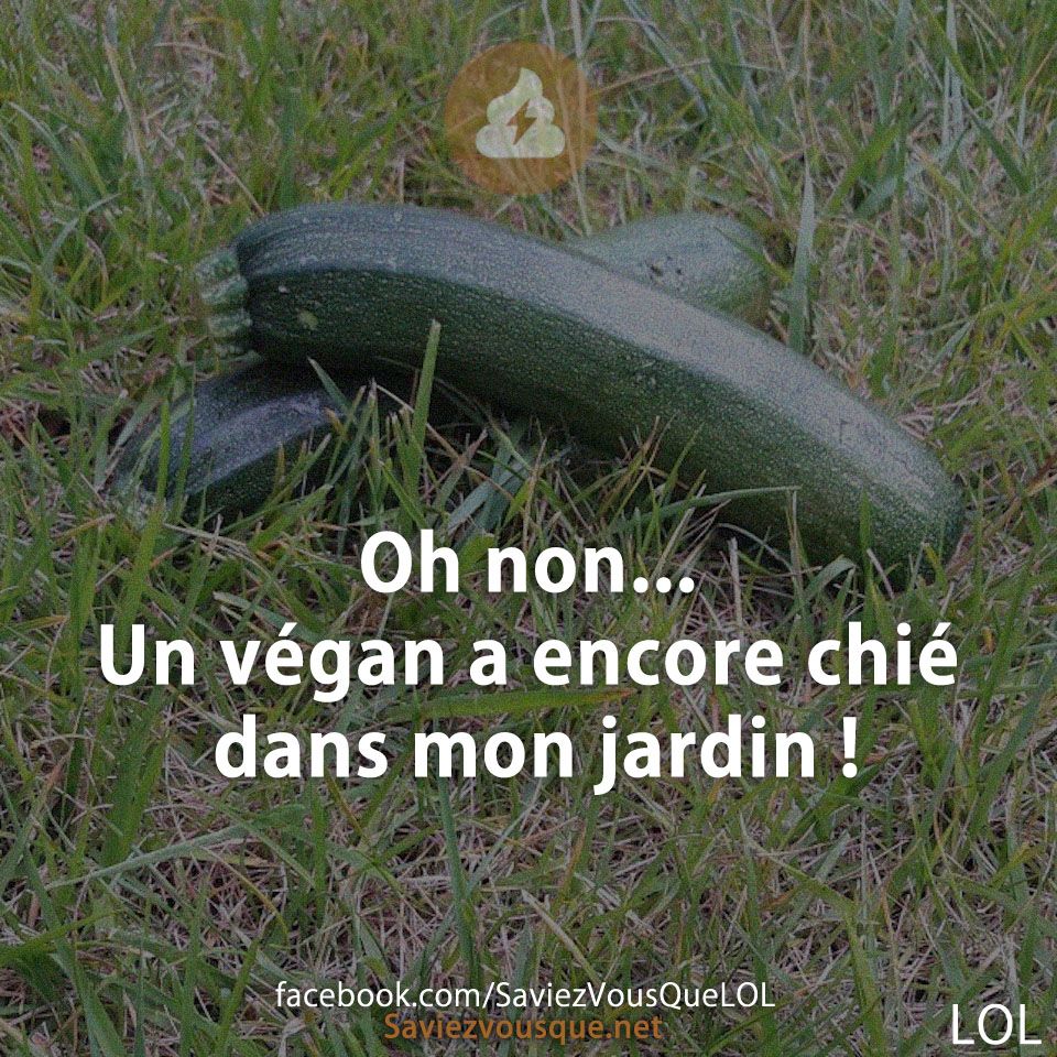 Oh non... Un végan a encore chié dans mon jardin !