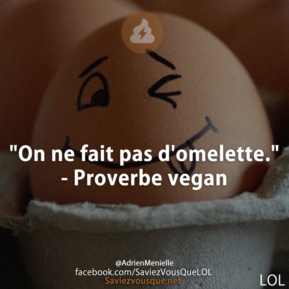 &quot;On ne fait pas d&#039;omelette.&quot; - Proverbe vegan