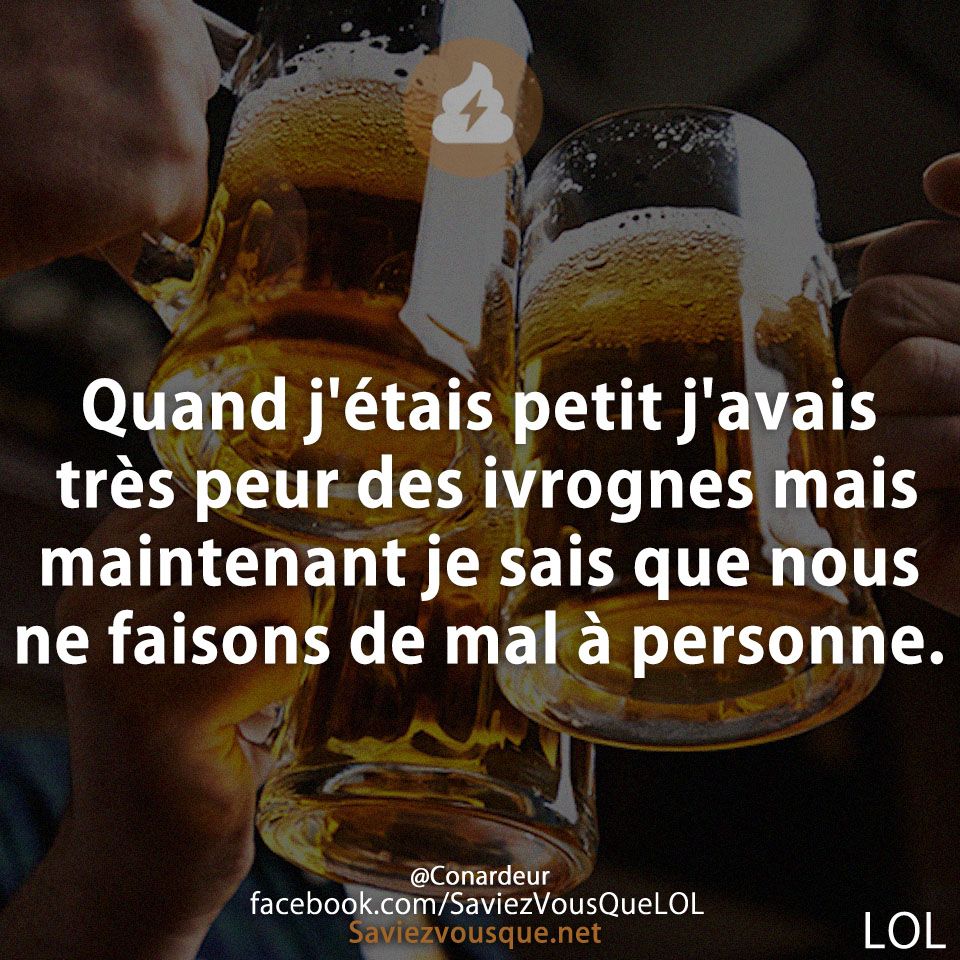 Quand j&#039;étais petit j&#039;avais très peur des ivrognes mais maintenant je sais que nous ne faisons de mal à personne.