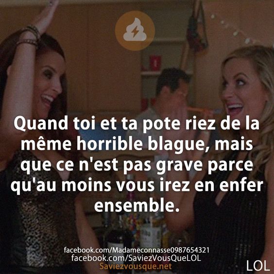Quand toi et ta pote riez de la même horrible blague, mais que ce n&#039;est pas grave parce qu&#039;au moins vous irez en enfer ensemble.