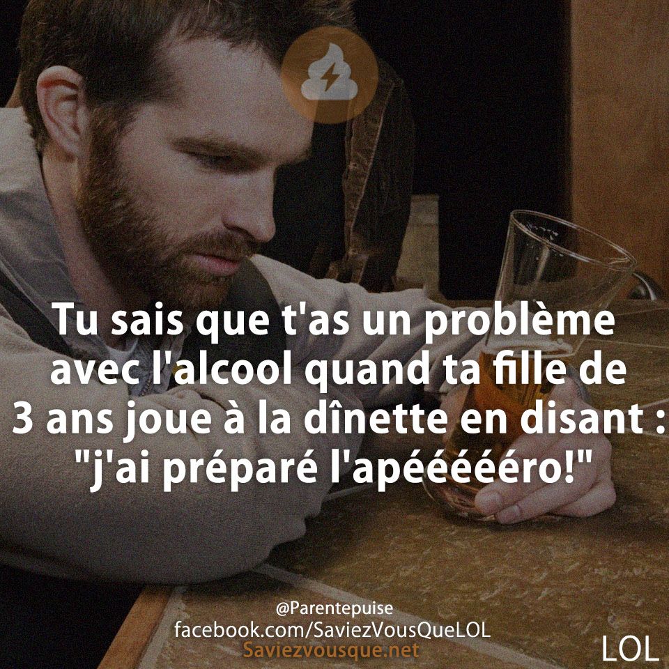 Tu sais que t&#039;as un problème avec l&#039;alcool quand ta fille de 3 ans joue à la dînette en disant : &quot;j&#039;ai préparé l&#039;apéééééro!&quot;