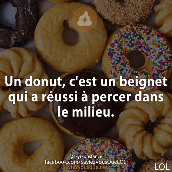 Un donut, c&#039;est un beignet qui a réussi à percer dans le milieu.