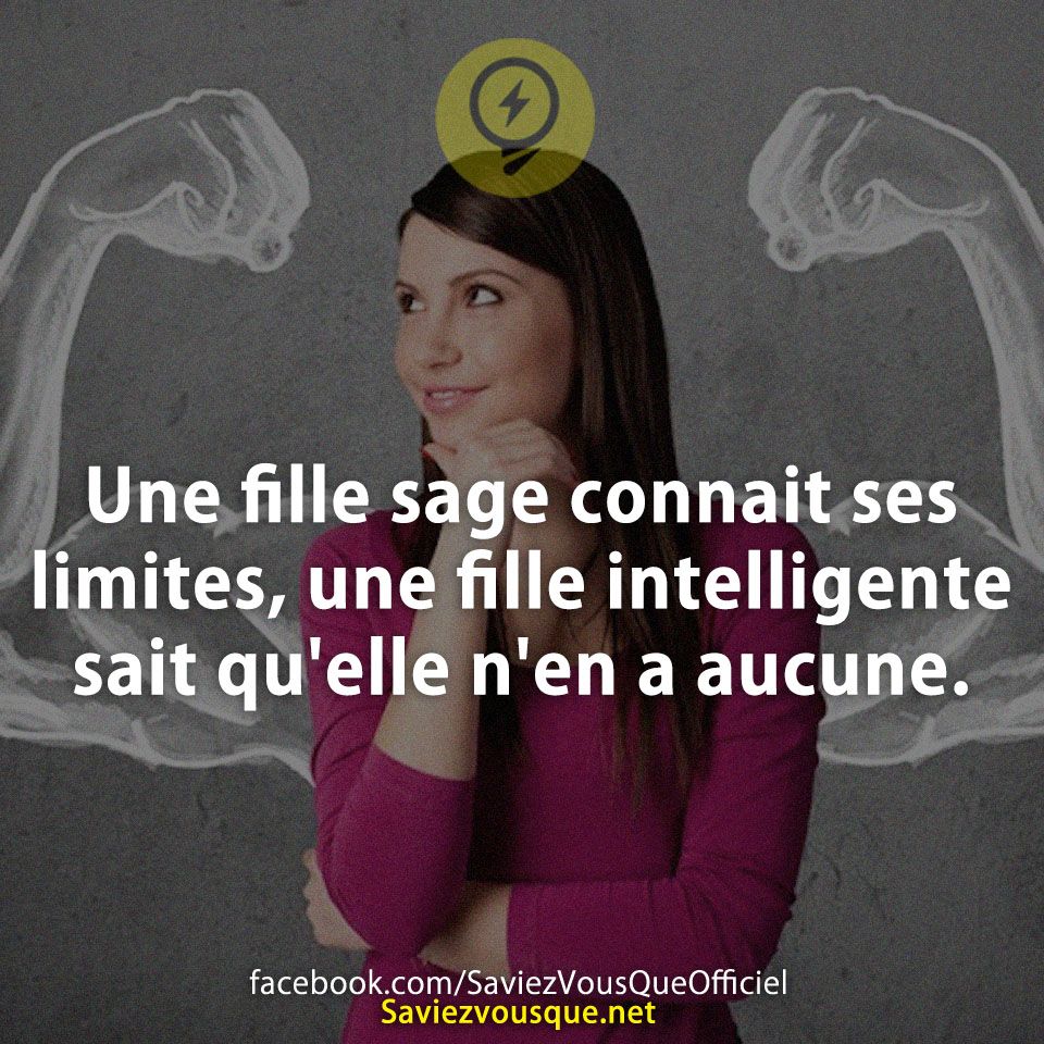 Une fille sage connait ses limites, une fille intelligente sait qu&#039;elle n&#039;en a aucune.