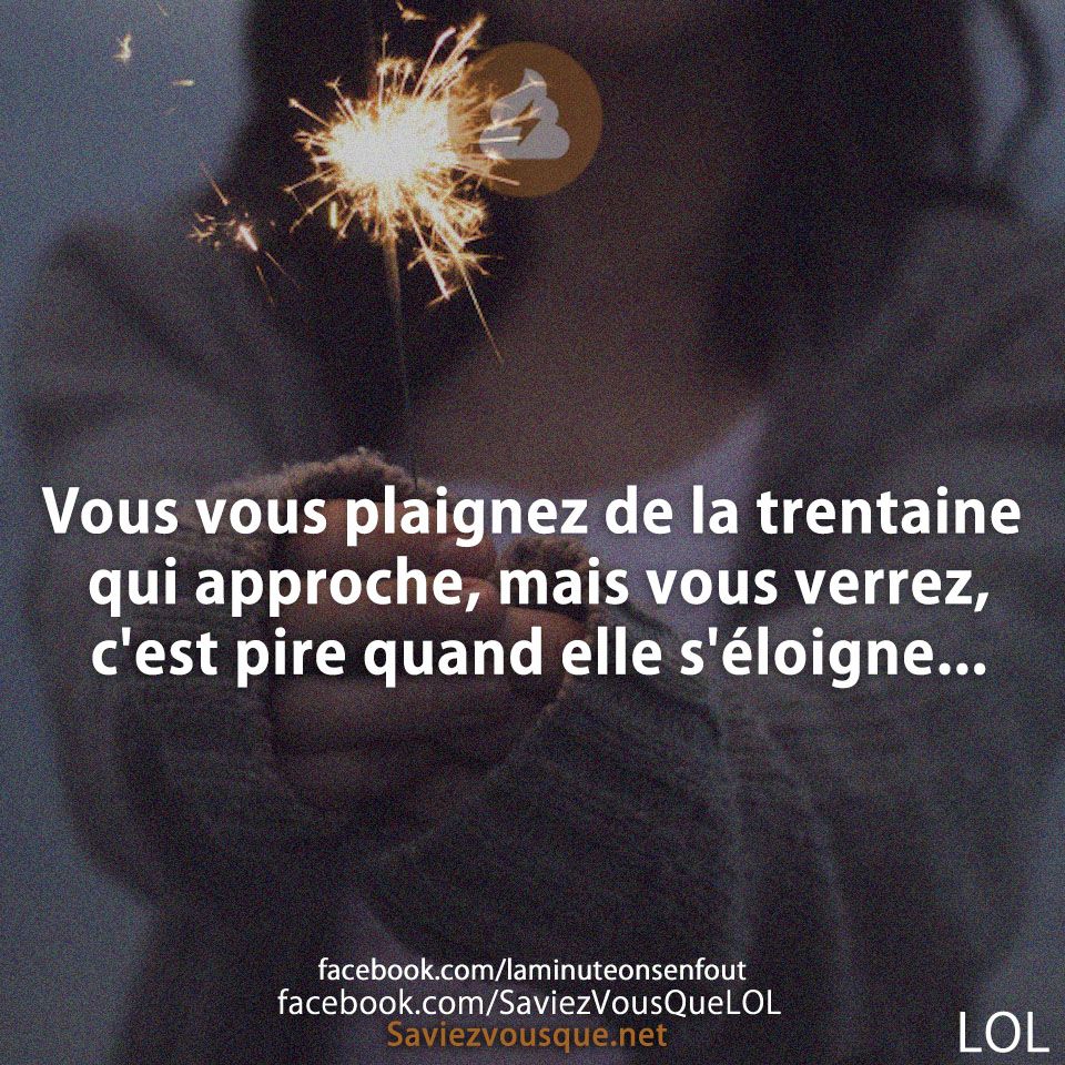 Vous vous plaignez de la trentaine qui approche, mais vous verrez, c&#039;est pire quand elle s&#039;éloigne...