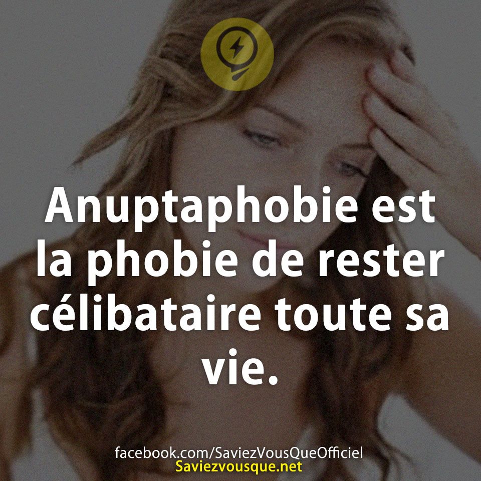 Anuptaphobie est la phobie de rester célibataire toute sa vie.