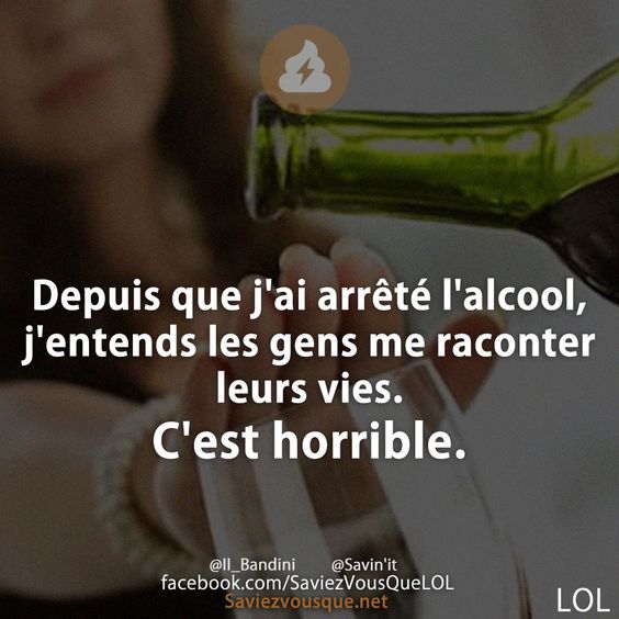 Depuis que j&#039;ai arrêté l&#039;alcool, j&#039;entends les gens me raconter leurs vies. C&#039;est horrible.
