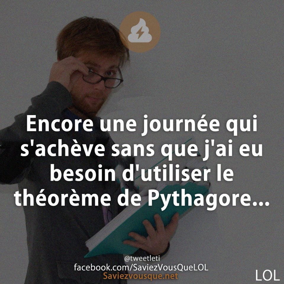 Encore une journée qui s&#039;achève sans que j&#039;ai eu besoin d&#039;utiliser le théorème de Pythagore...