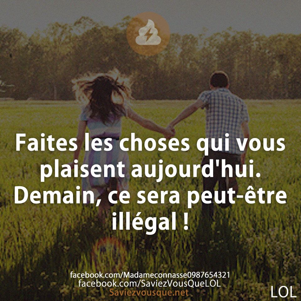 Faites les choses qui vous plaisent aujourd&#039;hui. Demain, ce sera peut-être illégal !