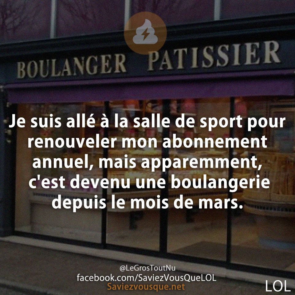 Je suis allé à la salle de sport pour renouveler mon abonnement annuel, mais apparemment, c&#039;est devenu une boulangerie depuis le mois de mars.