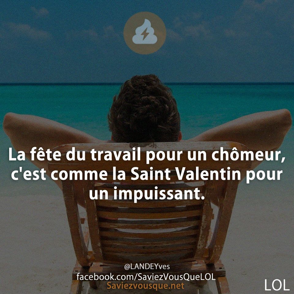La fête du travail pour un chômeur, c&#039;est comme la Saint Valentin pour un impuissant.